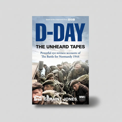 D-Day: The Unheard Tapes: Powerful Eye-witness Accounts of The Battle for Normandy 1944